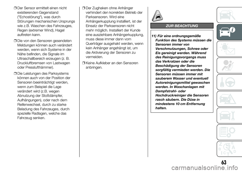 Abarth 500 2016 Betriebsanleitung (in German) ❒Der Sensor ermittelt einen nicht
existierenden Gegenstand
("Echostörung"), was durch
Störungen mechanischen Ursprungs
wie z.B. Waschen des Fahrzeuges,
Regen (extremer Wind), Hagel
auftret Abarth 500 2016 Betriebsanleitung (in German) ❒Der Sensor ermittelt einen nicht
existierenden Gegenstand
("Echostörung"), was durch
Störungen mechanischen Ursprungs
wie z.B. Waschen des Fahrzeuges,
Regen (extremer Wind), Hagel
auftret