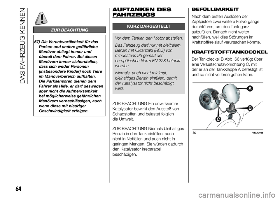 Abarth 500 2016 Betriebsanleitung (in German) ZUR BEACHTUNG
57) Die Verantwortlichkeit für das
Parken und andere gefährliche
Manöver obliegt immer und
überall dem Fahrer. Bei diesen
Manövern immer sicherstellen,
dass sich weder Personen
(ins Abarth 500 2016 Betriebsanleitung (in German) ZUR BEACHTUNG
57) Die Verantwortlichkeit für das
Parken und andere gefährliche
Manöver obliegt immer und
überall dem Fahrer. Bei diesen
Manövern immer sicherstellen,
dass sich weder Personen
(ins