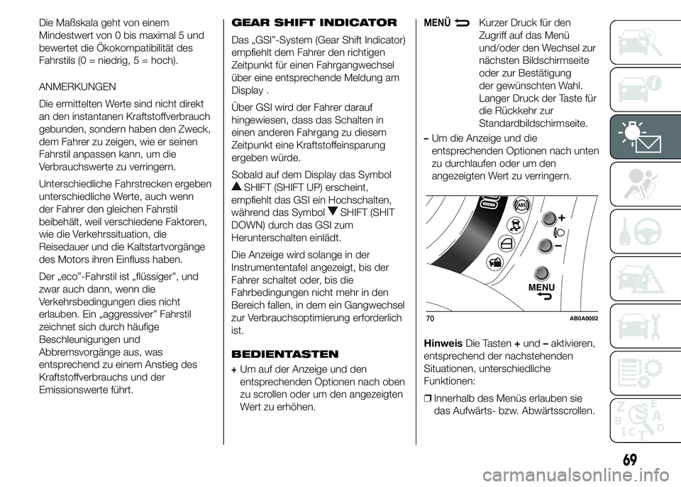 Abarth 500 2015  Betriebsanleitung (in German) Die Maßskala geht von einem
Mindestwert von 0 bis maximal 5 und
bewertet die Ökokompatibilität des
Fahrstils (0 = niedrig, 5 = hoch).
ANMERKUNGEN
Die ermittelten Werte sind nicht direkt
an den inst