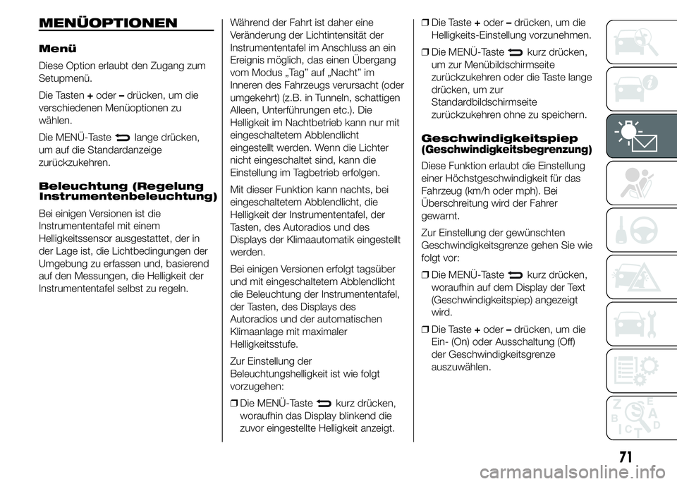 Abarth 500 2015  Betriebsanleitung (in German) MENÜOPTIONEN
Menü
Diese Option erlaubt den Zugang zum
Setupmenü.
Die Tasten+oder–drücken, um die
verschiedenen Menüoptionen zu
wählen.
Die MENÜ-Taste
lange drücken,
um auf die Standardanzeig
