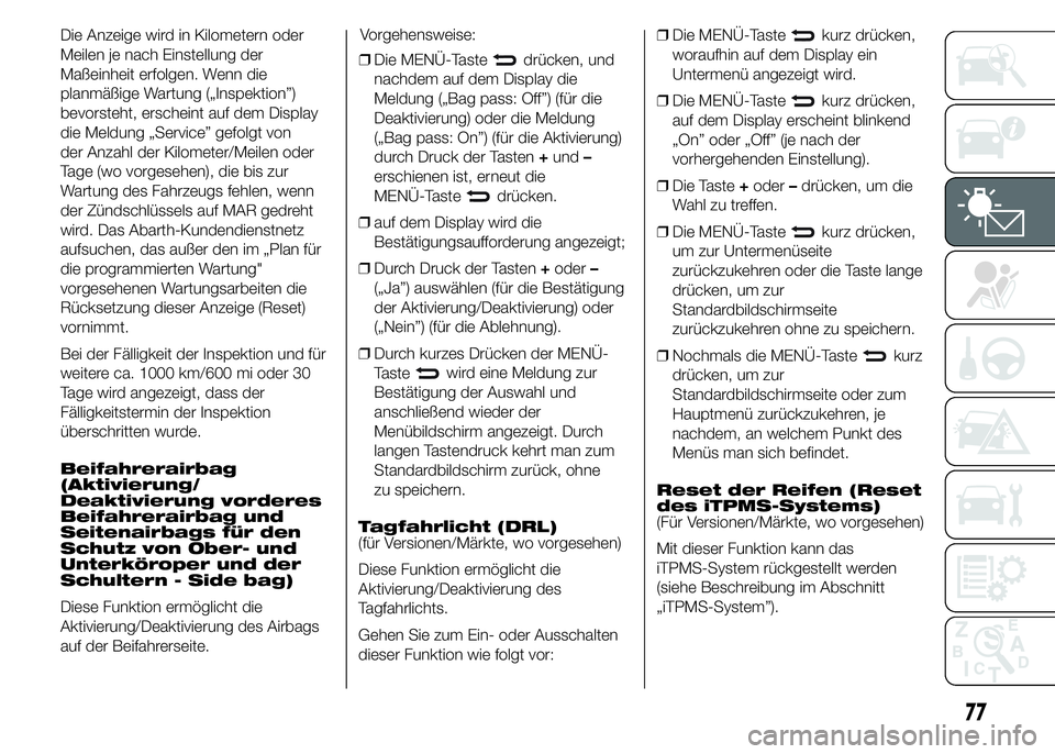 Abarth 500 2016 Betriebsanleitung (in German) Die Anzeige wird in Kilometern oder
Meilen je nach Einstellung der
Maßeinheit erfolgen. Wenn die
planmäßige Wartung („Inspektion”)
bevorsteht, erscheint auf dem Display
die Meldung „Service Abarth 500 2016 Betriebsanleitung (in German) Die Anzeige wird in Kilometern oder
Meilen je nach Einstellung der
Maßeinheit erfolgen. Wenn die
planmäßige Wartung („Inspektion”)
bevorsteht, erscheint auf dem Display
die Meldung „Service