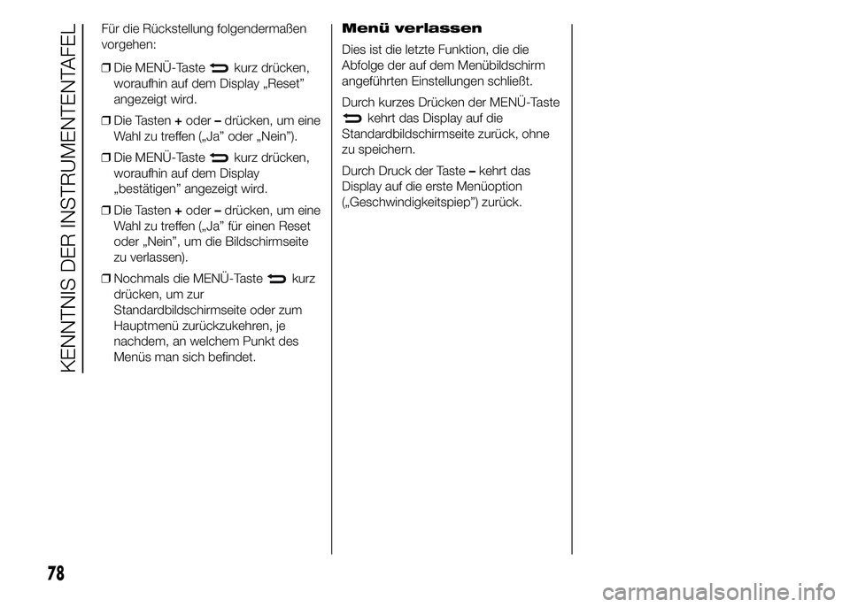 Abarth 500 2016 Betriebsanleitung (in German) ❒Die MENÜ-Tastekurz drücken,
woraufhin auf dem Display „Reset”
angezeigt wird.
❒Die Tasten+oder–drücken, um eine
Wahl zu treffen („Ja” oder „Nein”).
❒Die MENÜ-Taste
kurz drück Abarth 500 2016 Betriebsanleitung (in German) ❒Die MENÜ-Tastekurz drücken,
woraufhin auf dem Display „Reset”
angezeigt wird.
❒Die Tasten+oder–drücken, um eine
Wahl zu treffen („Ja” oder „Nein”).
❒Die MENÜ-Taste
kurz drück