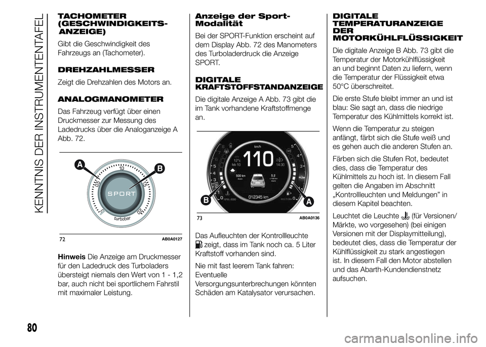 Abarth 500 2016 Betriebsanleitung (in German) TACHOMETER
(GESCHWINDIGKEITS
Gibt die Geschwindigkeit des
Fahrzeugs an (Tachometer).
DREHZAHLMESSER
Zeigt die Drehzahlen des Motors an.
ANALOGMANOMETER
Das Fahrzeug verfügt über einen
Druckmesser zu Abarth 500 2016 Betriebsanleitung (in German) TACHOMETER
(GESCHWINDIGKEITS
Gibt die Geschwindigkeit des
Fahrzeugs an (Tachometer).
DREHZAHLMESSER
Zeigt die Drehzahlen des Motors an.
ANALOGMANOMETER
Das Fahrzeug verfügt über einen
Druckmesser zu