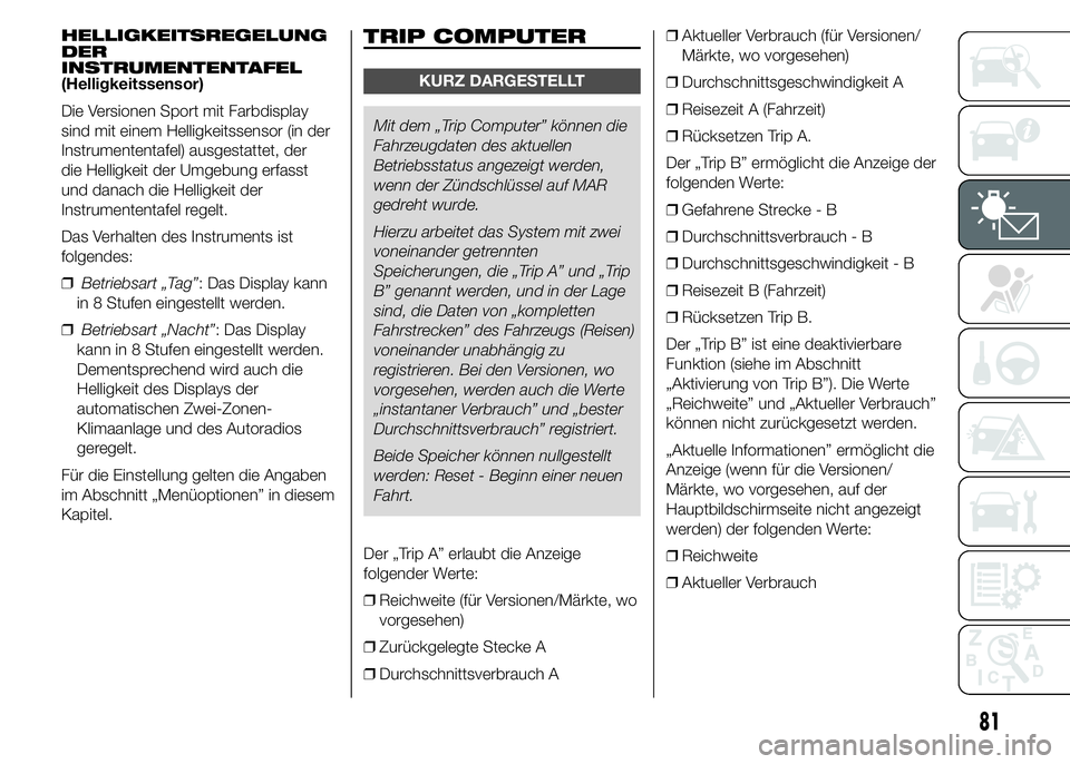 Abarth 500 2016 Betriebsanleitung (in German) HELLIGKEITSREGELUNG
DER
INSTRUMENTENTAFEL
(Helligkeitssensor)
Die Versionen Sport mit Farbdisplay
sind mit einem Helligkeitssensor (in der
Instrumententafel) ausgestattet, der
die Helligkeit der Umgeb Abarth 500 2016 Betriebsanleitung (in German) HELLIGKEITSREGELUNG
DER
INSTRUMENTENTAFEL
(Helligkeitssensor)
Die Versionen Sport mit Farbdisplay
sind mit einem Helligkeitssensor (in der
Instrumententafel) ausgestattet, der
die Helligkeit der Umgeb