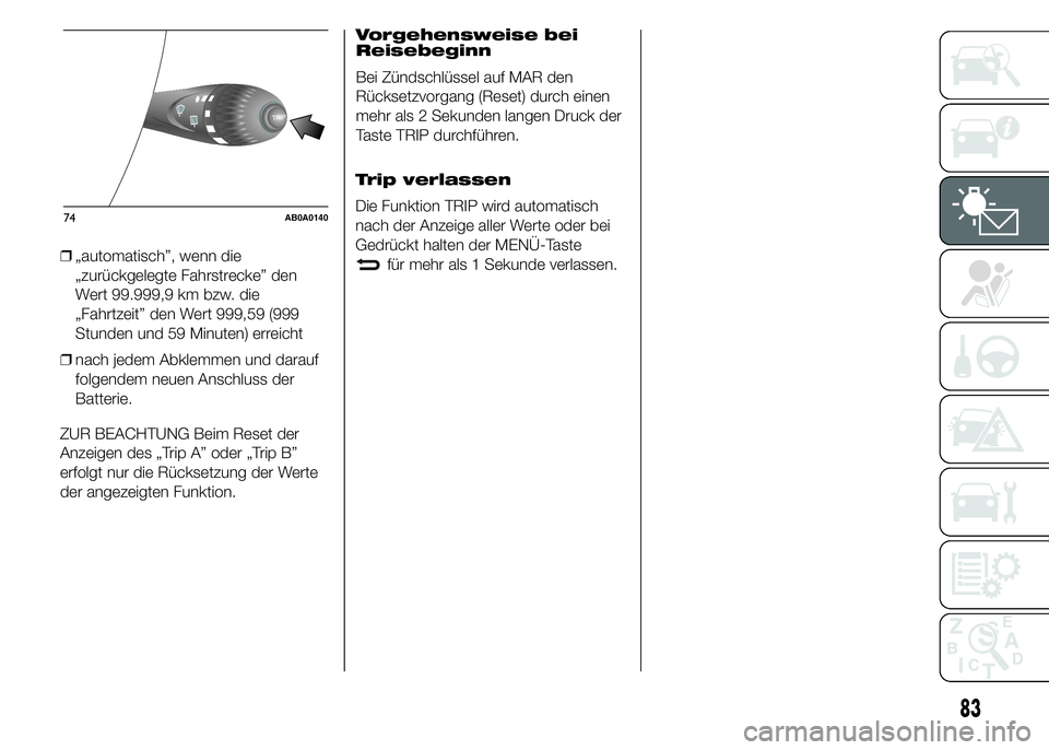 Abarth 500 2016 Betriebsanleitung (in German) ❒„automatisch”, wenn die
„zurückgelegte Fahrstrecke” den
Wert 99.999,9 km bzw. die
„Fahrtzeit” den Wert 999,59 (999
Stunden und 59 Minuten) erreicht
❒nach jedem Abklemmen und darauf
f Abarth 500 2016 Betriebsanleitung (in German) ❒„automatisch”, wenn die
„zurückgelegte Fahrstrecke” den
Wert 99.999,9 km bzw. die
„Fahrtzeit” den Wert 999,59 (999
Stunden und 59 Minuten) erreicht
❒nach jedem Abklemmen und darauf
f