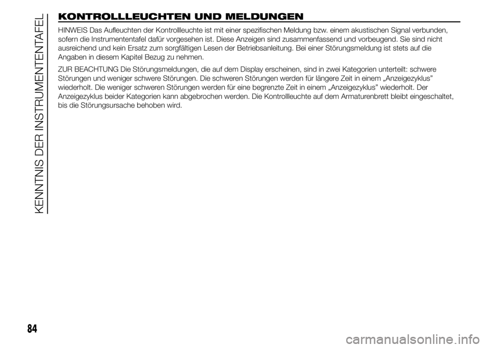 Abarth 500 2016 Betriebsanleitung (in German) KONTROLLLEUCHTEN UND MELDUNGEN
HINWEIS Das Aufleuchten der Kontrollleuchte ist mit einer spezifischen Meldung bzw. einem akustischen Signal verbunden,
sofern die Instrumententafel dafür vorgesehen is Abarth 500 2016 Betriebsanleitung (in German) KONTROLLLEUCHTEN UND MELDUNGEN
HINWEIS Das Aufleuchten der Kontrollleuchte ist mit einer spezifischen Meldung bzw. einem akustischen Signal verbunden,
sofern die Instrumententafel dafür vorgesehen is