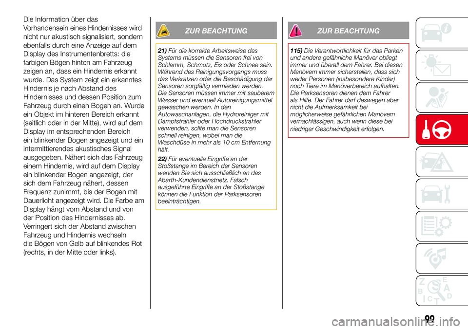 Abarth 500 2017 Betriebsanleitung (in German) Die Information über das
Vorhandensein eines Hindernisses wird
nicht nur akustisch signalisiert, sondern
ebenfalls durch eine Anzeige auf dem
Display des Instrumentenbretts: die
farbigen Bögen hinte Abarth 500 2017 Betriebsanleitung (in German) Die Information über das
Vorhandensein eines Hindernisses wird
nicht nur akustisch signalisiert, sondern
ebenfalls durch eine Anzeige auf dem
Display des Instrumentenbretts: die
farbigen Bögen hinte