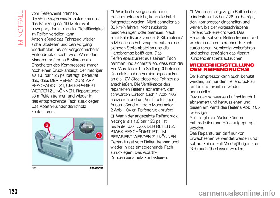 Abarth 500 2017 Betriebsanleitung (in German) vom Reifenventil
die Ventilkappe wieder
das Fahrzeug ca. 10
bewegen, damit sich die
im Reifen verteilen kann.
Anschließend das Fahrzeug wieder
sicher abstellen und den Vorgang
wiederholen, bis der vo Abarth 500 2017 Betriebsanleitung (in German) vom Reifenventil
die Ventilkappe wieder
das Fahrzeug ca. 10
bewegen, damit sich die
im Reifen verteilen kann.
Anschließend das Fahrzeug wieder
sicher abstellen und den Vorgang
wiederholen, bis der vo