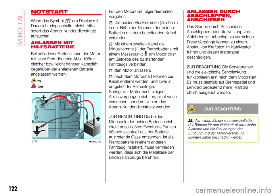Abarth 500 2017 Betriebsanleitung (in German) NOTSTART
Wenn das Symbolam Display mit
Dauerlicht eingeschaltet bleibt, bitte
sofort das Abarth-Kundendienstnetz
aufsuchen.
ANLASSEN MIT
HILFSBATTERIE
Bei entladener Batterie kann der Motor
mit einer Abarth 500 2017 Betriebsanleitung (in German) NOTSTART
Wenn das Symbolam Display mit
Dauerlicht eingeschaltet bleibt, bitte
sofort das Abarth-Kundendienstnetz
aufsuchen.
ANLASSEN MIT
HILFSBATTERIE
Bei entladener Batterie kann der Motor
mit einer
