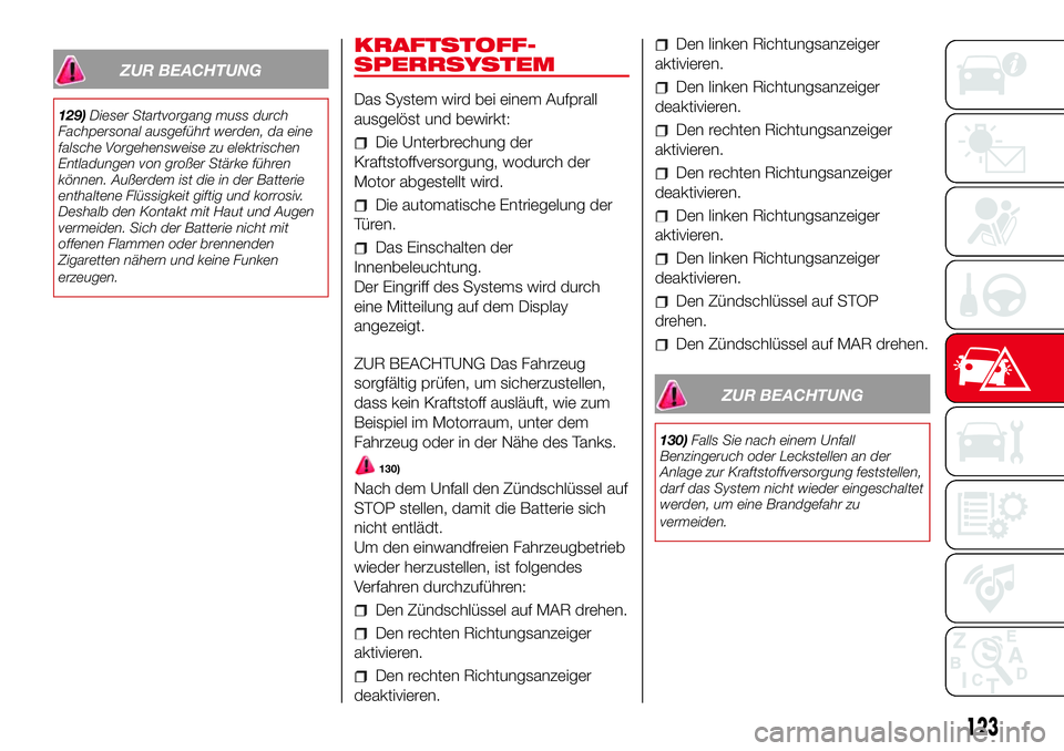 Abarth 500 2017 Betriebsanleitung (in German) ZUR BEACHTUNG
129)Dieser Startvorgang muss durch
Fachpersonal ausgeführt werden, da eine
falsche Vorgehensweise zu elektrischen
Entladungen von großer Stärke führen
können. Außerdem ist die in d Abarth 500 2017 Betriebsanleitung (in German) ZUR BEACHTUNG
129)Dieser Startvorgang muss durch
Fachpersonal ausgeführt werden, da eine
falsche Vorgehensweise zu elektrischen
Entladungen von großer Stärke führen
können. Außerdem ist die in d