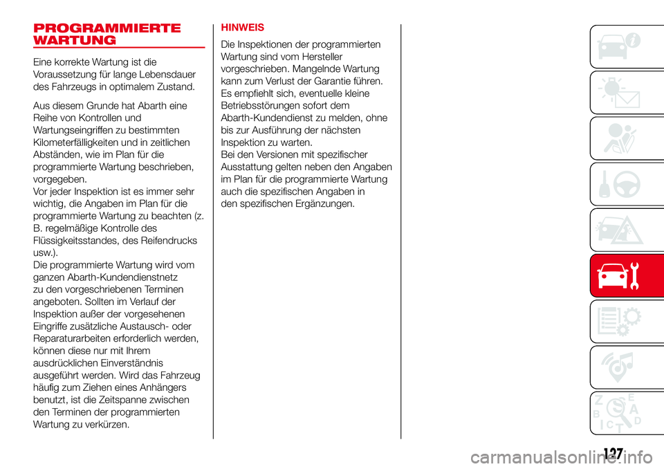 Abarth 500 2017 Betriebsanleitung (in German) PROGRAMMIERTE
WARTUNG
Eine korrekte Wartung ist die
Voraussetzung für lange Lebensdauer
des Fahrzeugs in optimalem Zustand.
Aus diesem Grunde hat Abarth eine
Reihe von Kontrollen und
Wartungseingriff Abarth 500 2017 Betriebsanleitung (in German) PROGRAMMIERTE
WARTUNG
Eine korrekte Wartung ist die
Voraussetzung für lange Lebensdauer
des Fahrzeugs in optimalem Zustand.
Aus diesem Grunde hat Abarth eine
Reihe von Kontrollen und
Wartungseingriff