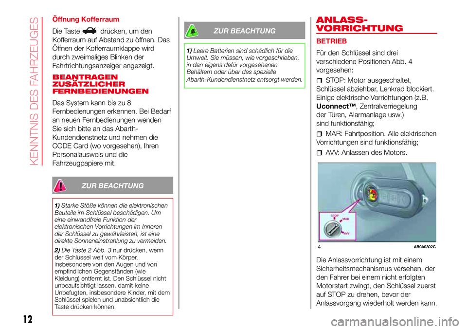 Abarth 500 2017 Betriebsanleitung (in German) Öffnung Kofferraum
Die Taste
drücken, um den
Kofferraum auf Abstand zu öffnen. Das
Öffnen der Kofferraumklappe wird
durch zweimaliges Blinken der
Fahrtrichtungsanzeiger angezeigt.
BEANTRAGEN
ZUSÄ Abarth 500 2017 Betriebsanleitung (in German) Öffnung Kofferraum
Die Taste
drücken, um den
Kofferraum auf Abstand zu öffnen. Das
Öffnen der Kofferraumklappe wird
durch zweimaliges Blinken der
Fahrtrichtungsanzeiger angezeigt.
BEANTRAGEN
ZUSÄ
