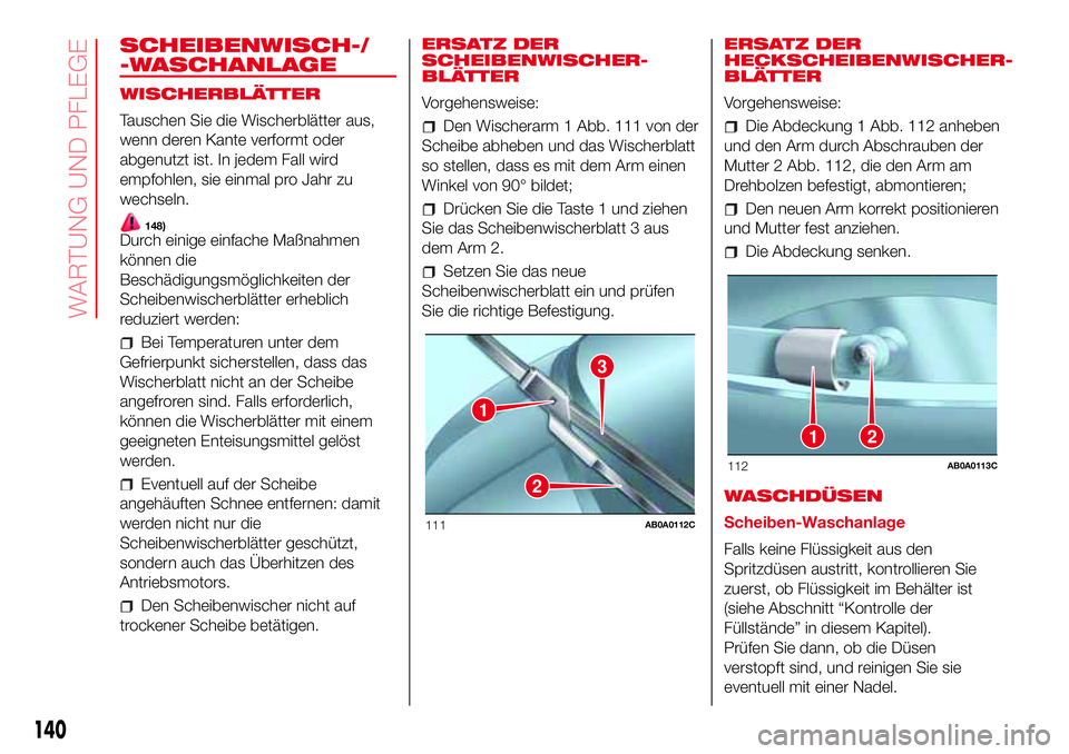 Abarth 500 2017 Betriebsanleitung (in German) SCHEIBENWISCH-/
-WASCHANLAGE
WISCHERBLÄTTER
Tauschen Sie die Wischerblätter aus,
wenn deren Kante verformt oder
abgenutzt ist. In jedem Fall wird
empfohlen, sie einmal pro Jahr zu
wechseln.
148)Durc Abarth 500 2017 Betriebsanleitung (in German) SCHEIBENWISCH-/
-WASCHANLAGE
WISCHERBLÄTTER
Tauschen Sie die Wischerblätter aus,
wenn deren Kante verformt oder
abgenutzt ist. In jedem Fall wird
empfohlen, sie einmal pro Jahr zu
wechseln.
148)Durc