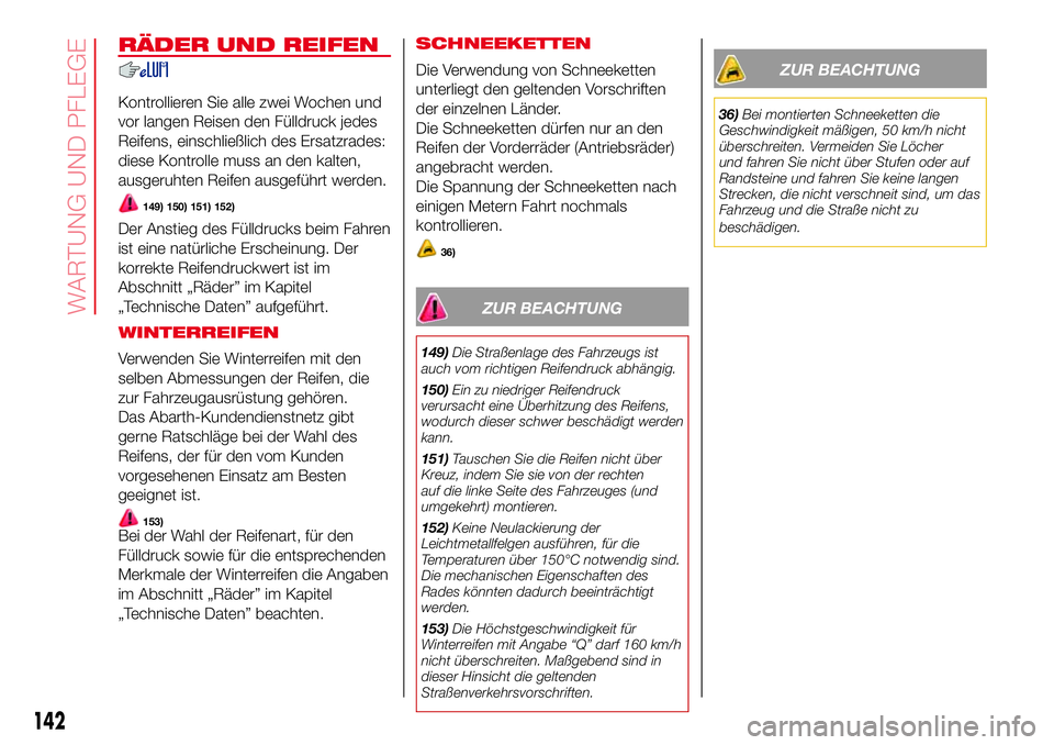 Abarth 500 2017 Betriebsanleitung (in German) RÄDER UND REIFEN
Kontrollieren Sie alle zwei Wochen und
vor langen Reisen den Fülldruck jedes
Reifens, einschließlich des Ersatzrades:
diese Kontrolle muss an den kalten,
ausgeruhten Reifen ausgef Abarth 500 2017 Betriebsanleitung (in German) RÄDER UND REIFEN
Kontrollieren Sie alle zwei Wochen und
vor langen Reisen den Fülldruck jedes
Reifens, einschließlich des Ersatzrades:
diese Kontrolle muss an den kalten,
ausgeruhten Reifen ausgef