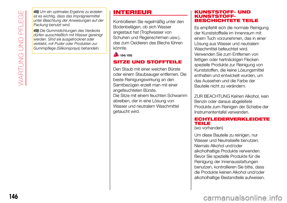 Abarth 500 2017 Betriebsanleitung (in German) 48)Um ein optimales Ergebnis zu erzielen
ist es wichtig, dass das Imprägniermittel
unter Beachtung der Anweisungen auf der
Packung benutzt wird.
49)Die Gummidichtungen des Verdecks
dürfen ausschlie Abarth 500 2017 Betriebsanleitung (in German) 48)Um ein optimales Ergebnis zu erzielen
ist es wichtig, dass das Imprägniermittel
unter Beachtung der Anweisungen auf der
Packung benutzt wird.
49)Die Gummidichtungen des Verdecks
dürfen ausschlie