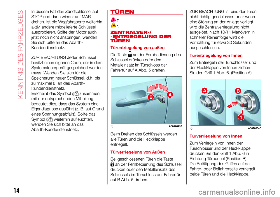 Abarth 500 2017  Betriebsanleitung (in German) In diesem Fall den Zündschlüssel auf
STOP und dann wieder auf MAR
drehen. Ist die Wegfahrsperre weiterhin
aktiv, andere mitgelieferte Schlüssel
ausprobieren. Sollte der Motor auch
jetzt noch nicht 