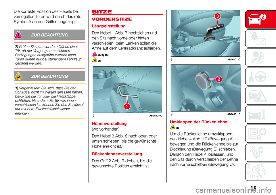 Abarth 500 2017 Betriebsanleitung (in German) Die korrekte Position des Hebels bei
verriegelten Türen wird durch das rote
Symbol A an den Griffen angezeigt.
ZUR BEACHTUNG
7)Prüfen Sie bitte vor dem Öffnen einer
Tür, ob der Vorgang unter siche Abarth 500 2017 Betriebsanleitung (in German) Die korrekte Position des Hebels bei
verriegelten Türen wird durch das rote
Symbol A an den Griffen angezeigt.
ZUR BEACHTUNG
7)Prüfen Sie bitte vor dem Öffnen einer
Tür, ob der Vorgang unter siche