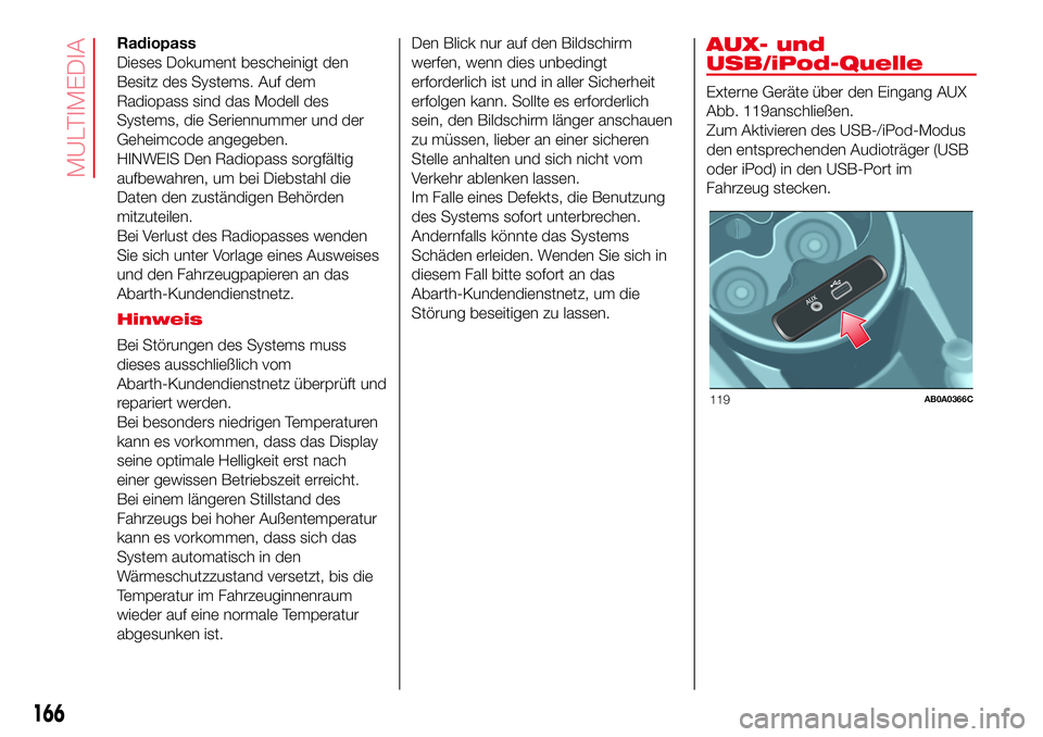 Abarth 500 2017 Betriebsanleitung (in German) Radiopass
Dieses Dokument bescheinigt den
Besitz des Systems. Auf dem
Radiopass sind das Modell des
Systems, die Seriennummer und der
Geheimcode angegeben.
HINWEIS Den Radiopass sorgfältig
aufbewahre Abarth 500 2017 Betriebsanleitung (in German) Radiopass
Dieses Dokument bescheinigt den
Besitz des Systems. Auf dem
Radiopass sind das Modell des
Systems, die Seriennummer und der
Geheimcode angegeben.
HINWEIS Den Radiopass sorgfältig
aufbewahre