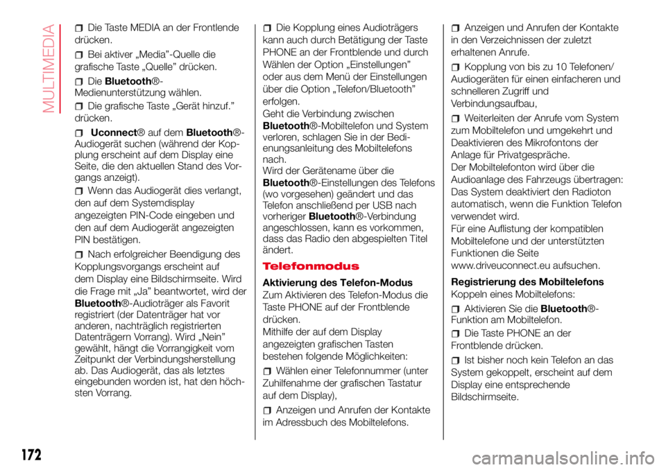 Abarth 500 2017 Betriebsanleitung (in German) Die Taste MEDIA an der Frontlende
drücken.
Bei aktiver „Media”-Quelle die
grafische Taste „Quelle” drücken.
DieBluetooth®-
Medienunterstützung wählen.
Die grafische Taste „Gerät hinzuf Abarth 500 2017 Betriebsanleitung (in German) Die Taste MEDIA an der Frontlende
drücken.
Bei aktiver „Media”-Quelle die
grafische Taste „Quelle” drücken.
DieBluetooth®-
Medienunterstützung wählen.
Die grafische Taste „Gerät hinzuf