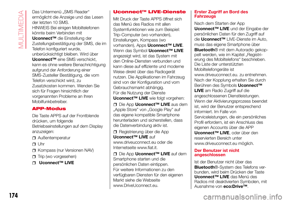 Abarth 500 2017 Betriebsanleitung (in German) Das Untermenü „SMS Reader“
ermöglicht die Anzeige und das Lesen
der letzten 10 SMS.
HINWEIS Bei einigen Mobiltelefonen
könnte beim Verbinden mit
Uconnect™die Einstellung der
Zustellungsbestä Abarth 500 2017 Betriebsanleitung (in German) Das Untermenü „SMS Reader“
ermöglicht die Anzeige und das Lesen
der letzten 10 SMS.
HINWEIS Bei einigen Mobiltelefonen
könnte beim Verbinden mit
Uconnect™die Einstellung der
Zustellungsbestä