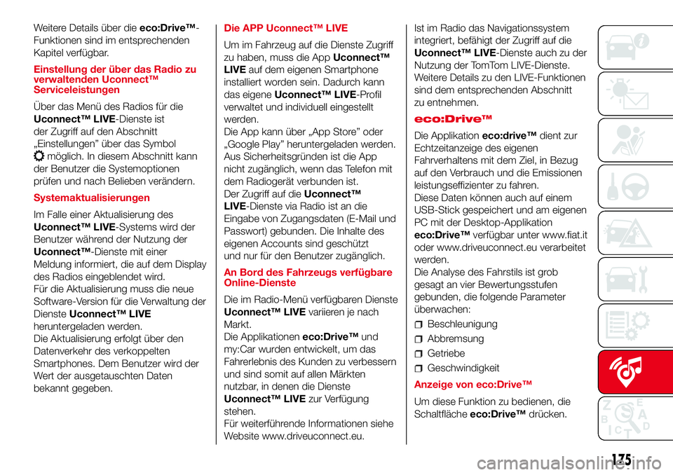 Abarth 500 2017 Betriebsanleitung (in German) Weitere Details über dieeco:Drive™-
Funktionen sind im entsprechenden
Kapitel verfügbar.
Einstellung der über das Radio zu
verwaltenden Uconnect™
Serviceleistungen
Über das Menü des Radios f Abarth 500 2017 Betriebsanleitung (in German) Weitere Details über dieeco:Drive™-
Funktionen sind im entsprechenden
Kapitel verfügbar.
Einstellung der über das Radio zu
verwaltenden Uconnect™
Serviceleistungen
Über das Menü des Radios f