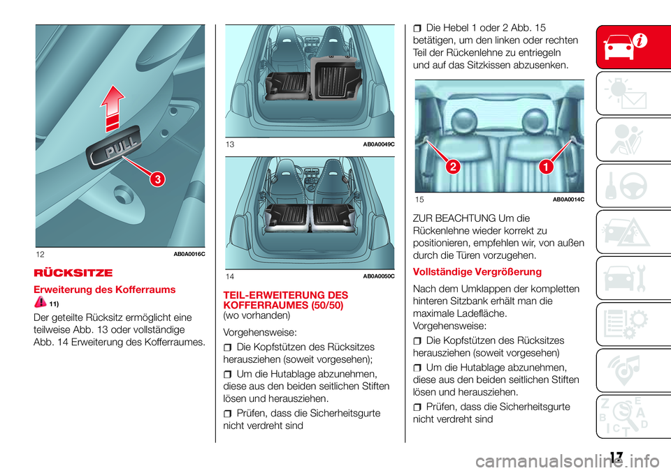 Abarth 500 2017 Betriebsanleitung (in German) RÜCKSITZE
Erweiterung des Kofferraums
11)
Der geteilte Rücksitz ermöglicht eine
teilweise Abb. 13 oder vollständige
Abb. 14 Erweiterung des Kofferraumes.TEIL-ERWEITERUNG DES
KOFFERRAUMES (50/50)
( Abarth 500 2017 Betriebsanleitung (in German) RÜCKSITZE
Erweiterung des Kofferraums
11)
Der geteilte Rücksitz ermöglicht eine
teilweise Abb. 13 oder vollständige
Abb. 14 Erweiterung des Kofferraumes.TEIL-ERWEITERUNG DES
KOFFERRAUMES (50/50)
(