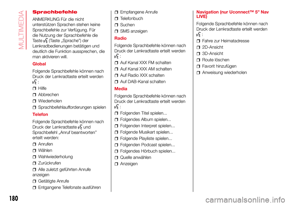 Abarth 500 2017 Betriebsanleitung (in German) Sprachbefehle
ANMERKUNG Für die nicht
unterstützen Sprachen stehen keine
Sprachbefehle zur Verfügung. Für
die Nutzung der Sprachbefehle die
Taste
(Taste „Sprache”) der
Lenkradbedienungen betä Abarth 500 2017 Betriebsanleitung (in German) Sprachbefehle
ANMERKUNG Für die nicht
unterstützen Sprachen stehen keine
Sprachbefehle zur Verfügung. Für
die Nutzung der Sprachbefehle die
Taste
(Taste „Sprache”) der
Lenkradbedienungen betä