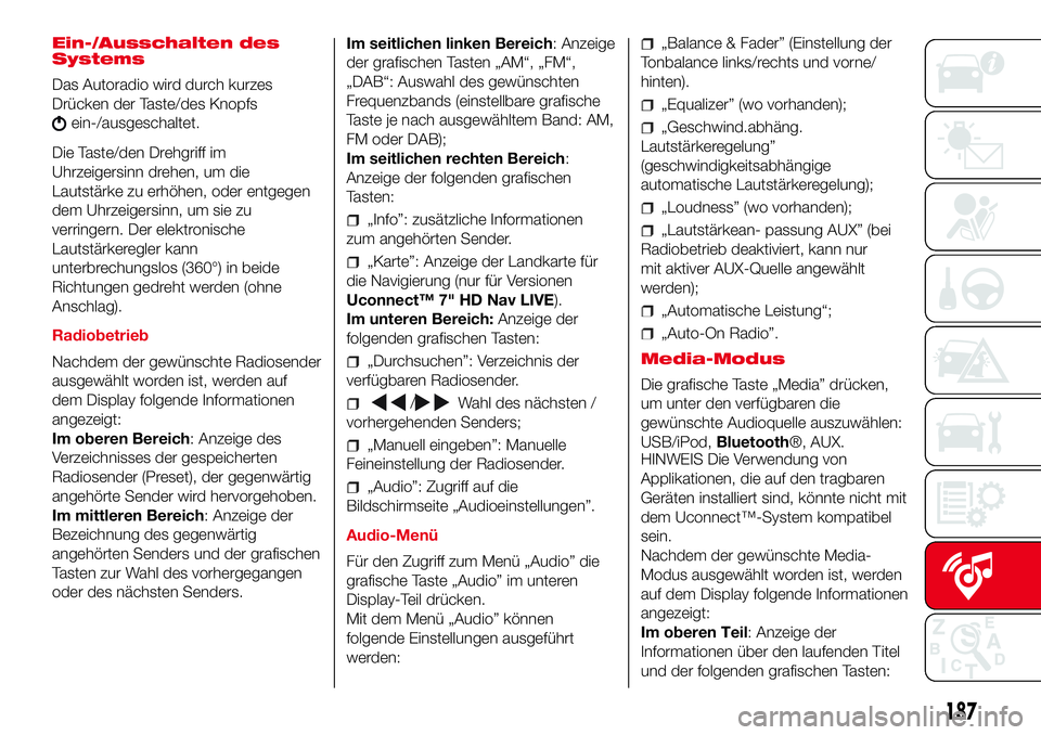 Abarth 500 2017 Betriebsanleitung (in German) Ein-/Ausschalten des
Systems
Das Autoradio wird durch kurzes
Drücken der Taste/des Knopfs
ein-/ausgeschaltet.
Die Taste/den Drehgriff im
Uhrzeigersinn drehen, um die
Lautstärke zu erhöhen, oder ent Abarth 500 2017 Betriebsanleitung (in German) Ein-/Ausschalten des
Systems
Das Autoradio wird durch kurzes
Drücken der Taste/des Knopfs
ein-/ausgeschaltet.
Die Taste/den Drehgriff im
Uhrzeigersinn drehen, um die
Lautstärke zu erhöhen, oder ent