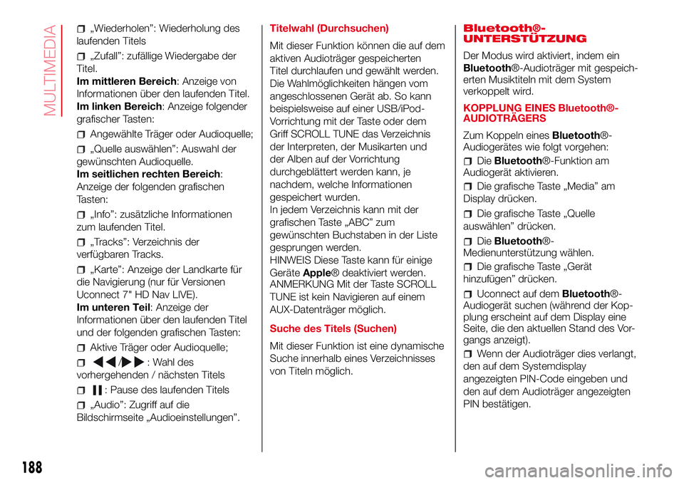 Abarth 500 2017 Betriebsanleitung (in German) „Wiederholen”: Wiederholung des
laufenden Titels
„Zufall”: zufällige Wiedergabe der
Titel.
Im mittleren Bereich: Anzeige von
Informationen über den laufenden Titel.
Im linken Bereich: Anzeig Abarth 500 2017 Betriebsanleitung (in German) „Wiederholen”: Wiederholung des
laufenden Titels
„Zufall”: zufällige Wiedergabe der
Titel.
Im mittleren Bereich: Anzeige von
Informationen über den laufenden Titel.
Im linken Bereich: Anzeig