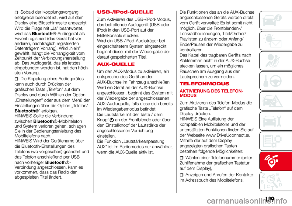 Abarth 500 2017 Betriebsanleitung (in German) Sobald der Kopplungsvorgang
erfolgreich beendet ist, wird auf dem
Display eine Bildschirmseite angezeigt.
Wird die Frage mit „Ja” beantwortet,
wird dasBluetooth®-Audiogerät als
Favorit registrie Abarth 500 2017 Betriebsanleitung (in German) Sobald der Kopplungsvorgang
erfolgreich beendet ist, wird auf dem
Display eine Bildschirmseite angezeigt.
Wird die Frage mit „Ja” beantwortet,
wird dasBluetooth®-Audiogerät als
Favorit registrie