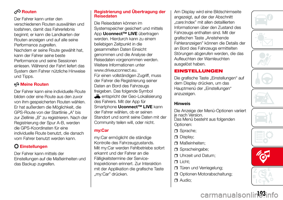 Abarth 500 2017 Betriebsanleitung (in German) Routen
Der Fahrer kann unter den
verschiedenen Routen auswählen und
losfahren, damit das Fahrerlebnis
beginnt; er kann die Landkarten der
Routen anzeigen und auf alle seine
Performance zugreifen.
Nac Abarth 500 2017 Betriebsanleitung (in German) Routen
Der Fahrer kann unter den
verschiedenen Routen auswählen und
losfahren, damit das Fahrerlebnis
beginnt; er kann die Landkarten der
Routen anzeigen und auf alle seine
Performance zugreifen.
Nac