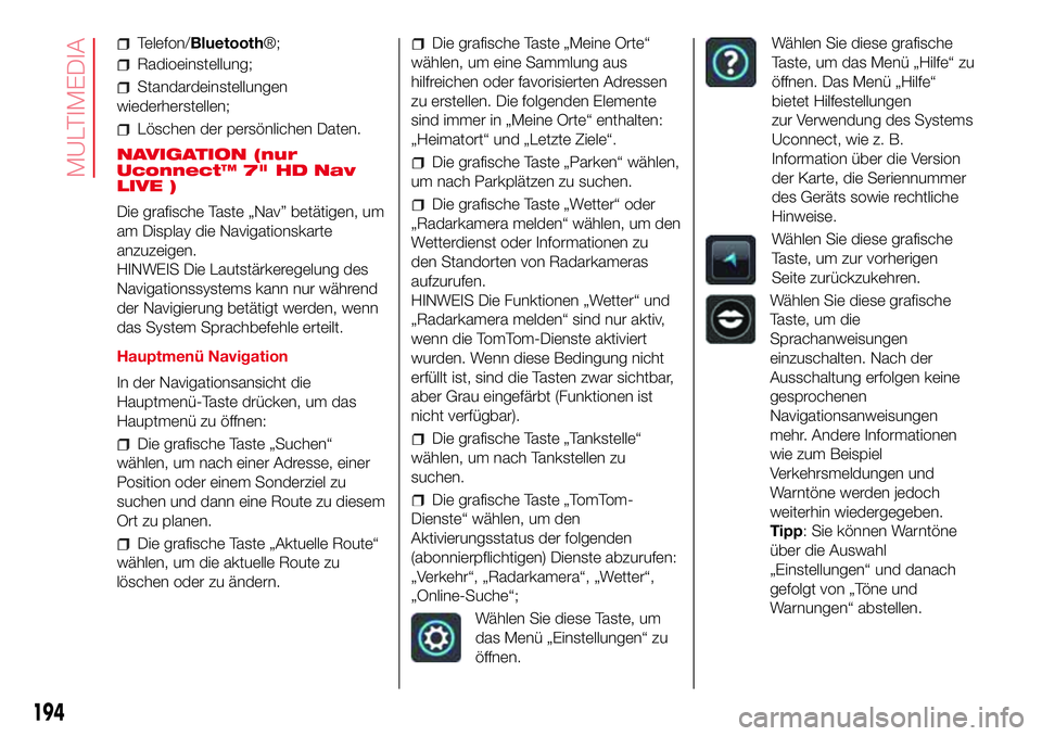 Abarth 500 2017 Betriebsanleitung (in German) Telefon/Bluetooth®;
Radioeinstellung;
Standardeinstellungen
wiederherstellen;
Löschen der persönlichen Daten.
NAVIGATION (nur
Uconnect™ 7" HD Nav
LIVE )
Die grafische Taste „Nav” betätig Abarth 500 2017 Betriebsanleitung (in German) Telefon/Bluetooth®;
Radioeinstellung;
Standardeinstellungen
wiederherstellen;
Löschen der persönlichen Daten.
NAVIGATION (nur
Uconnect™ 7" HD Nav
LIVE )
Die grafische Taste „Nav” betätig