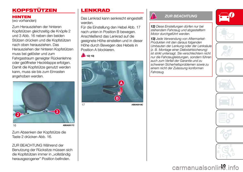 Abarth 500 2017 Betriebsanleitung (in German) KOPFSTÜTZEN
HINTEN
(wo vorhanden)
Zum Herausziehen der hinteren
Kopfstützen gleichzeitig die Knöpfe 2
und 3 Abb. 16 neben den beiden
Stützen drücken und die Kopfstützen
nach oben herausziehen. D Abarth 500 2017 Betriebsanleitung (in German) KOPFSTÜTZEN
HINTEN
(wo vorhanden)
Zum Herausziehen der hinteren
Kopfstützen gleichzeitig die Knöpfe 2
und 3 Abb. 16 neben den beiden
Stützen drücken und die Kopfstützen
nach oben herausziehen. D