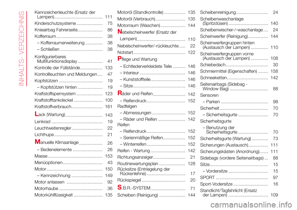 Abarth 500 2017  Betriebsanleitung (in German) Kennzeichenleuchte (Ersatz der
Lampen)....................................... 111
Kinderschutzsysteme ..................... 75
Knieairbag Fahrerseite.................... 86
Kofferraum ................