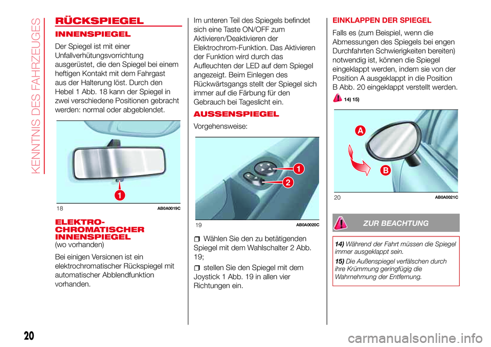 Abarth 500 2017 Betriebsanleitung (in German) RÜCKSPIEGEL
INNENSPIEGEL
Der Spiegel ist mit einer
Unfallverhütungsvorrichtung
ausgerüstet, die den Spiegel bei einem
heftigen Kontakt mit dem Fahrgast
aus der Halterung löst. Durch den
Hebel 1 Ab Abarth 500 2017 Betriebsanleitung (in German) RÜCKSPIEGEL
INNENSPIEGEL
Der Spiegel ist mit einer
Unfallverhütungsvorrichtung
ausgerüstet, die den Spiegel bei einem
heftigen Kontakt mit dem Fahrgast
aus der Halterung löst. Durch den
Hebel 1 Ab