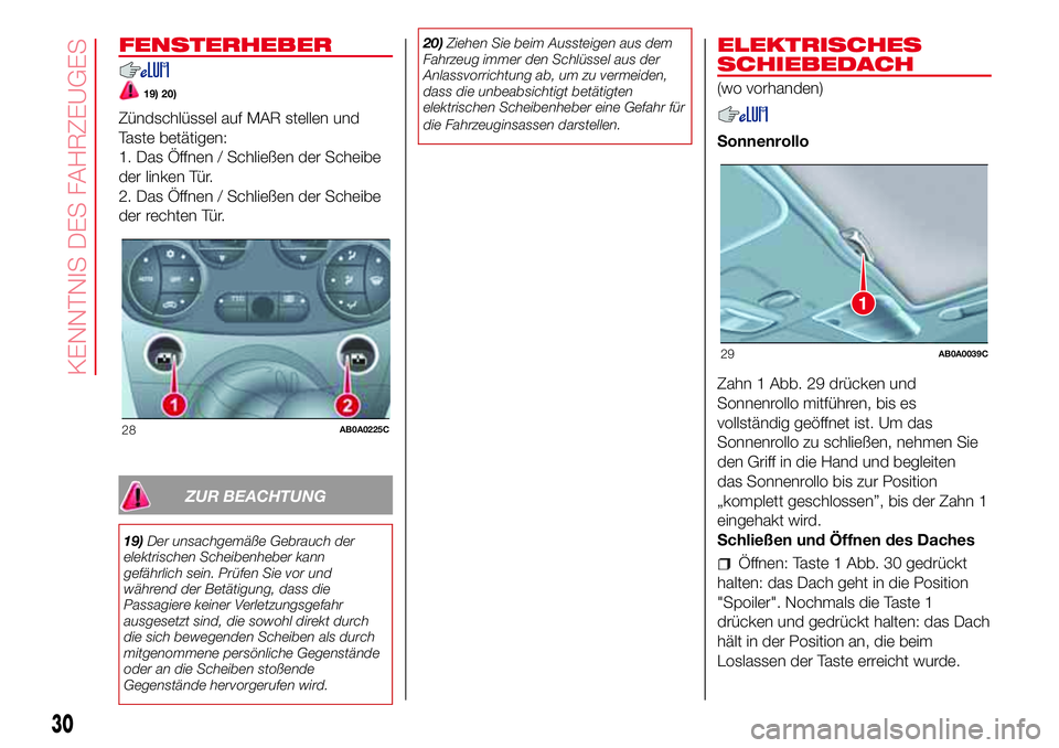 Abarth 500 2017 Betriebsanleitung (in German) FENSTERHEBER
19) 20)
Zündschlüssel auf MAR stellen und
Taste betätigen:
1. Das Öffnen / Schließen der Scheibe
der linken Tür.
2. Das Öffnen / Schließen der Scheibe
der rechten Tür.
ZUR BEACHT Abarth 500 2017 Betriebsanleitung (in German) FENSTERHEBER
19) 20)
Zündschlüssel auf MAR stellen und
Taste betätigen:
1. Das Öffnen / Schließen der Scheibe
der linken Tür.
2. Das Öffnen / Schließen der Scheibe
der rechten Tür.
ZUR BEACHT