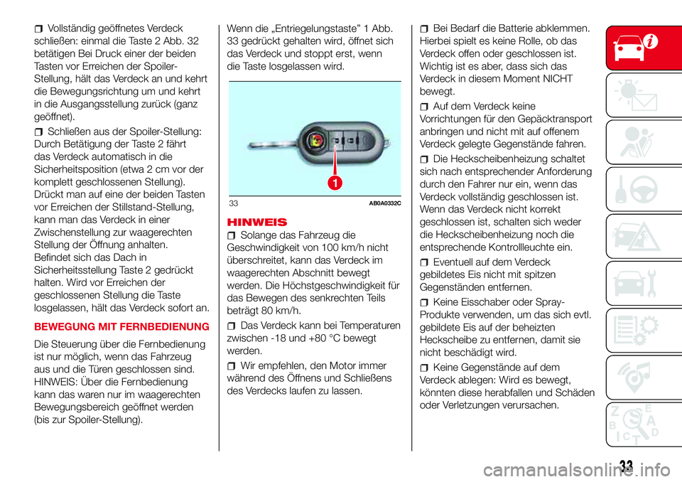 Abarth 500 2017  Betriebsanleitung (in German) Vollständig geöffnetes Verdeck
schließen: einmal die Taste 2 Abb. 32
betätigen Bei Druck einer der beiden
Tasten vor Erreichen der Spoiler-
Stellung, hält das Verdeck an und kehrt
die Bewegungsri