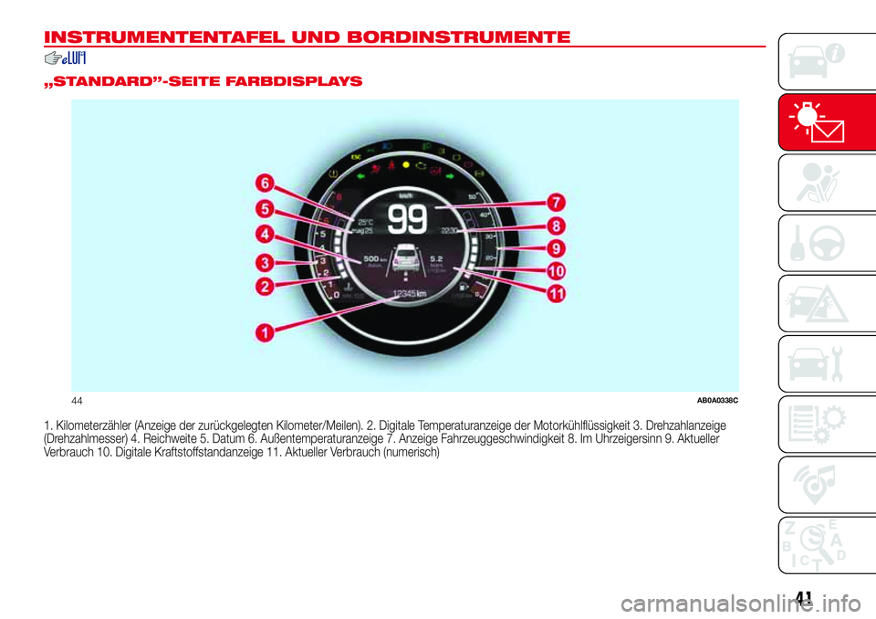 Abarth 500 2017 Betriebsanleitung (in German) INSTRUMENTENTAFEL UND BORDINSTRUMENTE
.
„STANDARD”-SEITE FARBDISPLAYS
1. Kilometerzähler (Anzeige der zurückgelegten Kilometer/Meilen). 2. Digitale Temperaturanzeige der Motorkühlflüssigkeit 3 Abarth 500 2017 Betriebsanleitung (in German) INSTRUMENTENTAFEL UND BORDINSTRUMENTE
.
„STANDARD”-SEITE FARBDISPLAYS
1. Kilometerzähler (Anzeige der zurückgelegten Kilometer/Meilen). 2. Digitale Temperaturanzeige der Motorkühlflüssigkeit 3