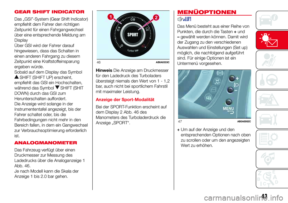 Abarth 500 2017 Betriebsanleitung (in German) GEAR SHIFT INDICATOR
Das „GSI”-System (Gear Shift Indicator)
empfiehlt dem Fahrer den richtigen
Zeitpunkt für einen Fahrgangwechsel
über eine entsprechende Meldung am
Display
Über GSI wird der Abarth 500 2017 Betriebsanleitung (in German) GEAR SHIFT INDICATOR
Das „GSI”-System (Gear Shift Indicator)
empfiehlt dem Fahrer den richtigen
Zeitpunkt für einen Fahrgangwechsel
über eine entsprechende Meldung am
Display
Über GSI wird der