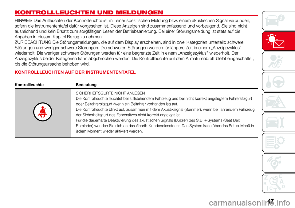 Abarth 500 2017 Betriebsanleitung (in German) KONTROLLLEUCHTEN UND MELDUNGEN
HINWEIS Das Aufleuchten der Kontrollleuchte ist mit einer spezifischen Meldung bzw. einem akustischen Signal verbunden,
sofern die Instrumententafel dafür vorgesehen is Abarth 500 2017 Betriebsanleitung (in German) KONTROLLLEUCHTEN UND MELDUNGEN
HINWEIS Das Aufleuchten der Kontrollleuchte ist mit einer spezifischen Meldung bzw. einem akustischen Signal verbunden,
sofern die Instrumententafel dafür vorgesehen is