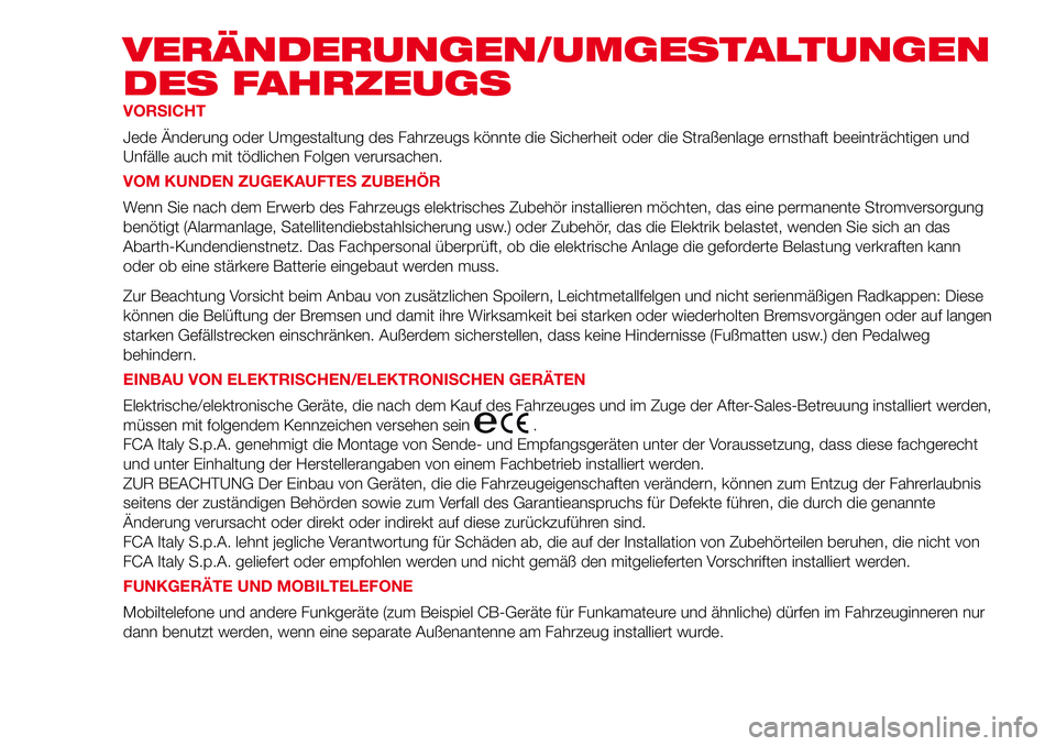 Abarth 500 2017  Betriebsanleitung (in German) VERÄNDERUNGEN/UMGESTALTUNGEN
DES FAHRZEUGS
VORSICHT
Jede Änderung oder Umgestaltung des Fahrzeugs könnte die Sicherheit oder die Straßenlage ernsthaft beeinträchtigen und
Unfälle auch mit tödli