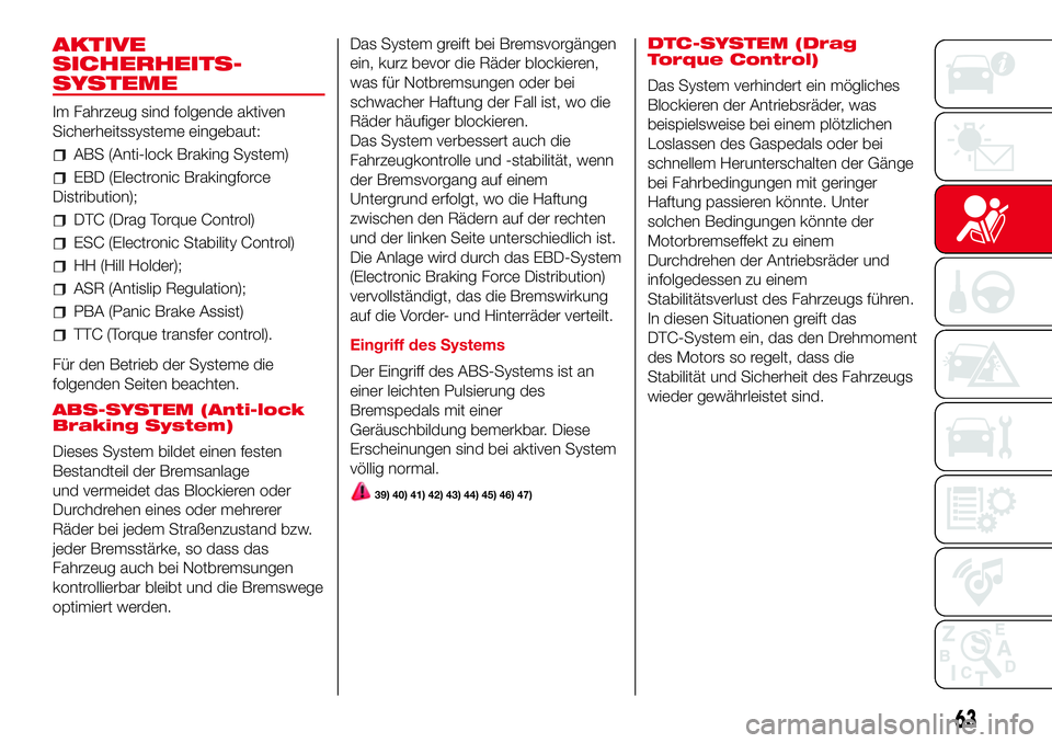 Abarth 500 2017 Betriebsanleitung (in German) AKTIVE
SICHERHEITS-
SYSTEME
Im Fahrzeug sind folgende aktiven
Sicherheitssysteme eingebaut:
ABS (Anti-lock Braking System)
EBD (Electronic Brakingforce
Distribution);
DTC (Drag Torque Control)
ESC (El Abarth 500 2017 Betriebsanleitung (in German) AKTIVE
SICHERHEITS-
SYSTEME
Im Fahrzeug sind folgende aktiven
Sicherheitssysteme eingebaut:
ABS (Anti-lock Braking System)
EBD (Electronic Brakingforce
Distribution);
DTC (Drag Torque Control)
ESC (El