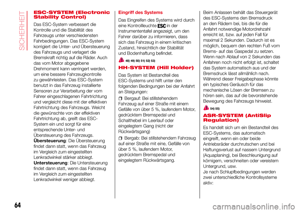 Abarth 500 2017 Betriebsanleitung (in German) ESC-SYSTEM (Electronic
Stability Control)
Das ESC-System verbessert die
Kontrolle und die Stabilität des
Fahrzeugs unter verschiedensten
Fahrbedingungen. Das ESC-System
korrigiert die Unter- und Übe Abarth 500 2017 Betriebsanleitung (in German) ESC-SYSTEM (Electronic
Stability Control)
Das ESC-System verbessert die
Kontrolle und die Stabilität des
Fahrzeugs unter verschiedensten
Fahrbedingungen. Das ESC-System
korrigiert die Unter- und Übe