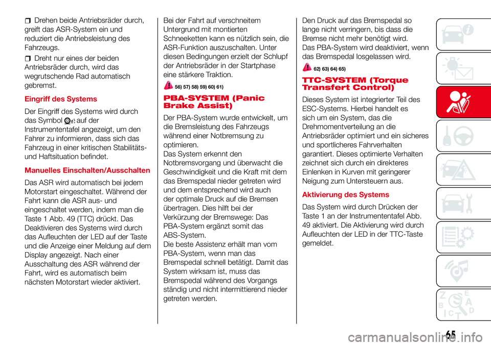 Abarth 500 2017 Betriebsanleitung (in German) Drehen beide Antriebsräder durch,
greift das ASR-System ein und
reduziert die Antriebsleistung des
Fahrzeugs.
Dreht nur eines der beiden
Antriebsräder durch, wird das
wegrutschende Rad automatisch
g Abarth 500 2017 Betriebsanleitung (in German) Drehen beide Antriebsräder durch,
greift das ASR-System ein und
reduziert die Antriebsleistung des
Fahrzeugs.
Dreht nur eines der beiden
Antriebsräder durch, wird das
wegrutschende Rad automatisch
g