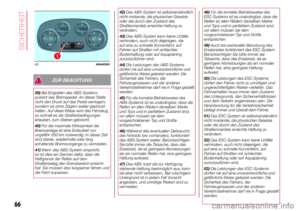 Abarth 500 2017 Betriebsanleitung (in German) ZUR BEACHTUNG
39)Bei Eingreifen des ABS-Systems
pulsiert das Bremspedal: An dieser Stelle
nicht den Druck auf das Pedal verringern,
sondern es ohne Zögern weiter gedrückt
halten. Auf diese Weise wir Abarth 500 2017 Betriebsanleitung (in German) ZUR BEACHTUNG
39)Bei Eingreifen des ABS-Systems
pulsiert das Bremspedal: An dieser Stelle
nicht den Druck auf das Pedal verringern,
sondern es ohne Zögern weiter gedrückt
halten. Auf diese Weise wir