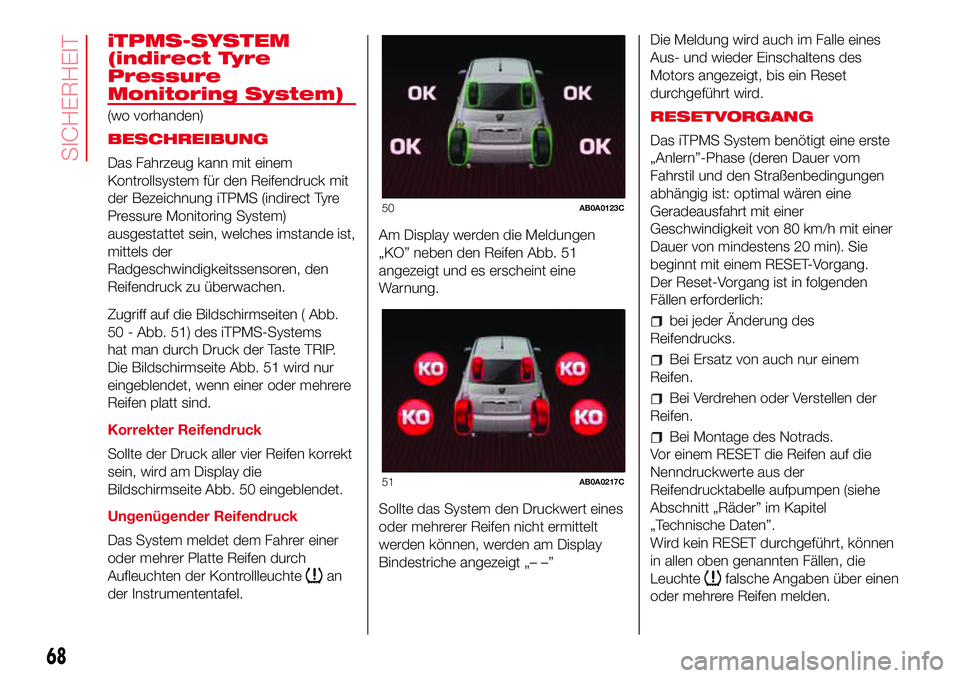 Abarth 500 2017 Betriebsanleitung (in German) iTPMS-SYSTEM
(indirect Tyre
Pressure
Monitoring System)
(wo vorhanden)
BESCHREIBUNG
Das Fahrzeug kann mit einem
Kontrollsystem für den Reifendruck mit
der Bezeichnung iTPMS (indirect Tyre
Pressure Mo Abarth 500 2017 Betriebsanleitung (in German) iTPMS-SYSTEM
(indirect Tyre
Pressure
Monitoring System)
(wo vorhanden)
BESCHREIBUNG
Das Fahrzeug kann mit einem
Kontrollsystem für den Reifendruck mit
der Bezeichnung iTPMS (indirect Tyre
Pressure Mo