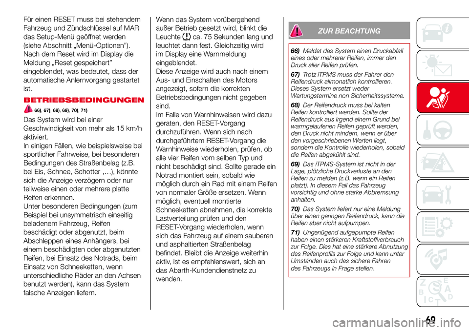 Abarth 500 2017 Betriebsanleitung (in German) Für einen RESET muss bei stehendem
Fahrzeug und Zündschlüssel auf MAR
das Setup-Menü geöffnet werden
(siehe Abschnitt „Menü-Optionen”).
Nach dem Reset wird im Display die
Meldung „Reset ge Abarth 500 2017 Betriebsanleitung (in German) Für einen RESET muss bei stehendem
Fahrzeug und Zündschlüssel auf MAR
das Setup-Menü geöffnet werden
(siehe Abschnitt „Menü-Optionen”).
Nach dem Reset wird im Display die
Meldung „Reset ge
