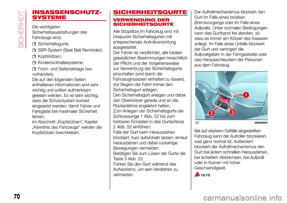 Abarth 500 2017  Betriebsanleitung (in German) INSASSENSCHUTZ-
SYSTEME
Die wichtigsten
Sicherheitsausstattungen des
Fahrzeugs sind:
Sicherheitsgurte;
SBR-System (Seat Belt Reminder);
Kopfstützen;
Kinderrückhaltesysteme;
Front- und Seitenairbags 