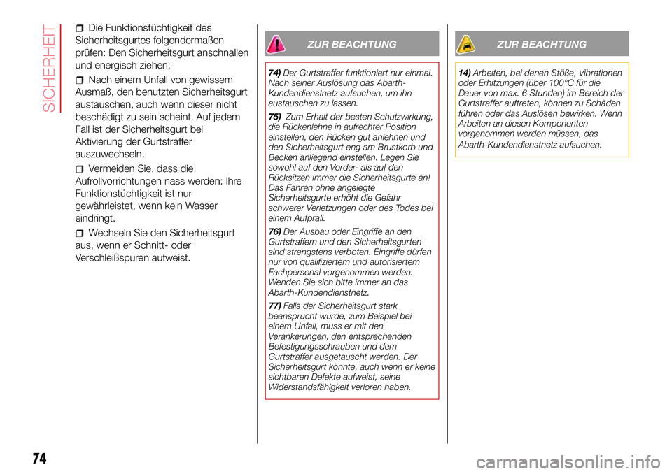 Abarth 500 2017 Betriebsanleitung (in German) Die Funktionstüchtigkeit des
Sicherheitsgurtes folgendermaßen
prüfen: Den Sicherheitsgurt anschnallen
und energisch ziehen;
Nach einem Unfall von gewissem
Ausmaß, den benutzten Sicherheitsgurt
aus Abarth 500 2017 Betriebsanleitung (in German) Die Funktionstüchtigkeit des
Sicherheitsgurtes folgendermaßen
prüfen: Den Sicherheitsgurt anschnallen
und energisch ziehen;
Nach einem Unfall von gewissem
Ausmaß, den benutzten Sicherheitsgurt
aus