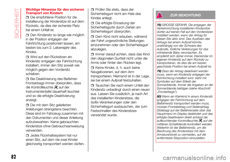Abarth 500 2017 Betriebsanleitung (in German) Wichtige Hinweise für den sicheren
Transport von Kindern
Die empfohlene Position für die
Installierung der Kindersitze ist auf dem
Rücksitz, da dies der sicherste Platz
bei einem Unfall ist.
Den Ki Abarth 500 2017 Betriebsanleitung (in German) Wichtige Hinweise für den sicheren
Transport von Kindern
Die empfohlene Position für die
Installierung der Kindersitze ist auf dem
Rücksitz, da dies der sicherste Platz
bei einem Unfall ist.
Den Ki